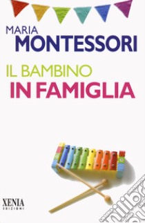 Il bambino in famiglia libro di Montessori Maria