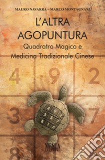 L'altra agopuntura. Quadrato magico e medicina tradizionale cinese libro di Navarra Mauro; Montagnani Marco