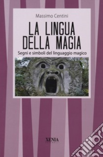 La lingua della magia. Segni e simboli del linguaggio magico libro di Centini Massimo