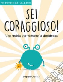 Sei coraggioso! Una guida per vincere la timidezza libro di O'Neill Poppy; Valent G. (cur.)