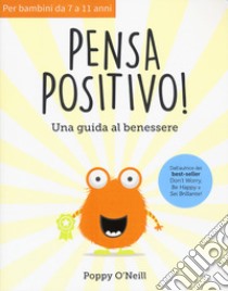 Pensa positivo. Una guida al benessere libro di O'Neill Poppy