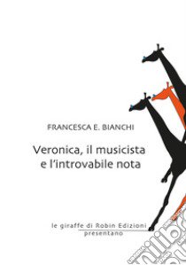 Veronica, il musicista e l'introvabile nota libro di Bianchi Francesca E.