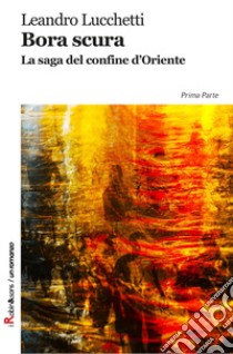 Bora scura. La saga del confine d'oriente libro di Lucchetti Leandro