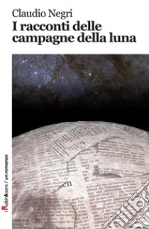 I racconti delle campagne della luna libro di Negri Claudio