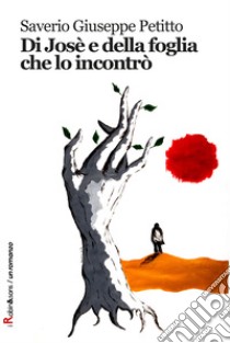 Di José e della foglia che lo incontrò libro di Petitto Saverio Giuseppe