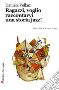 Ragazzi, voglio raccontarvi una storia jazz! libro di Vellani Daniela