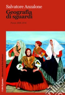 Geografia di sguardi. Poesie 2006-2016 libro di Anzalone Salvatore