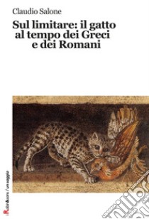 Sul limitare: il gatto al tempo dei greci e dei romani libro di Salone Claudio