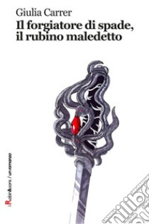 Il forgiatore di spade, il rubino maledetto libro di Carrer Giulia