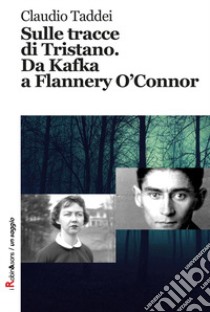 Sulle tracce di Tristano. Da Kafka a Flannery O'Connor libro di Taddei Claudio