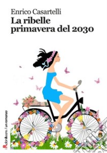 La ribelle primavera del 2030 libro di Casartelli Enrico