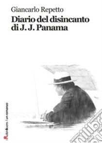 Diario del disincanto di J. J. Panama libro di Repetto Giancarlo