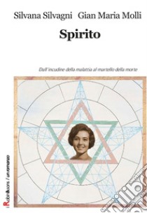 Spirito. Dall'incudine della malattia al martello della morte libro di Silvagni Silvana; Molli Gian Maria