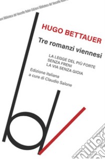 Tre romanzi viennesi: La legge del più forte-Senza freni-La via senza gioia libro di Bettauer Hugo; Salone C. (cur.)