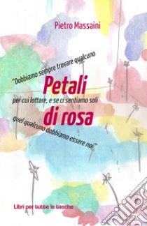 Petali di rosa libro di Massaini Pietro