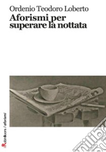 Aforismi per superare la nottata libro di Loberto Ordenio Teodoro