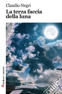 La terza faccia della luna libro di Negri Claudio