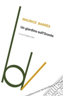 Un giardino sull'Oronte libro di Barrès Maurice; Serri S. (cur.)