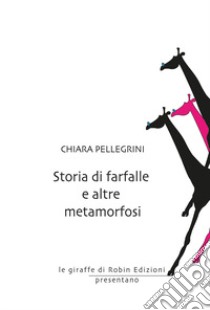 Storia di farfalle e altre metamorfosi libro di Pellegrini Chiara