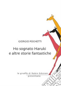 Ho sognato Haruki e altre storie fantastiche libro di Pochetti Giorgio