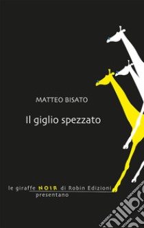 Il giglio spezzato libro di Bisato Matteo