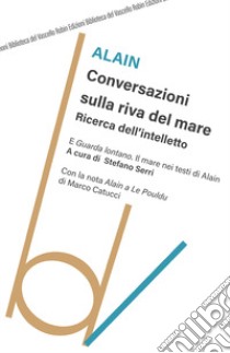 Conversazioni sulla riva del mare. Ricerca dell'intelletto libro di Alain; Serri S. (cur.)