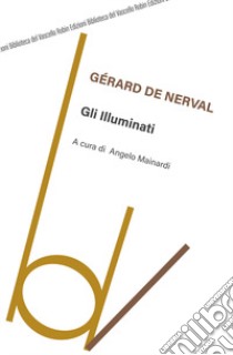 Gli illuminati. Ediz. integrale libro di Nerval Gérard de; Mainardi A. (cur.)