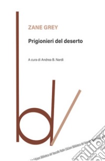 Prigionieri del deserto libro di Grey Zane; Nardi A. B. (cur.)