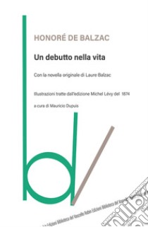 Un debutto nella vita libro di Balzac Honoré de; Dupuis M. (cur.)