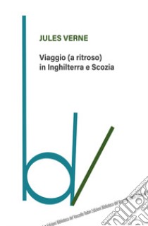 Viaggio (a ritroso) in Inghilterra e Scozia libro di Verne Jules