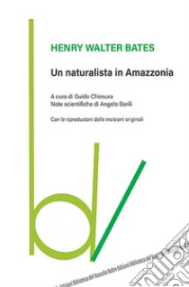 Un naturalista in Amazzonia libro di Bates Henry Walter; Chiesura G. (cur.)