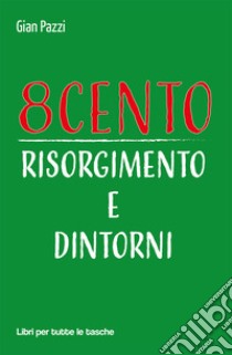 8cento. Risorgimento e dintorni libro di Pazzi Gian