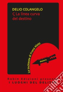 La linea curva del destino. Le inchieste di Franz Klotz libro di Colangelo Delio