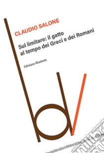 Sul limitare: il gatto al tempo dei greci e dei romani. Ediz. illustrata libro di Salone Claudio