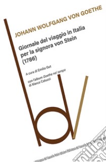 Giornale del viaggio in Italia per la signora von Stein (1786) libro di Goethe Johann Wolfgang; Gut E. (cur.)