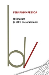 Ultimatum (e altre esclamazioni) libro di Pessoa Fernando; Serani U. (cur.)