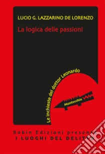 La logica delle passioni. Le inchieste del dottor Leonardo libro di Lazzarino De Lorenzo Lucio G.