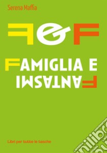 F&f famiglia e fantasmi libro di Maffia Serena