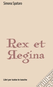 Rex et regina libro di Spataro Simona