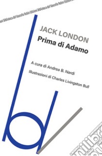 Prima di Adamo libro di London Jack; Nardi A. B. (cur.)