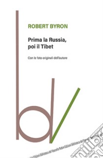 Prima la Russia, poi il Tibet libro di Byron Robert; Marano S. (cur.)