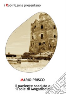 Il paziente scaduto e il sole di Mogadiscio libro di Prisco Mario