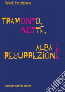 Tramonto, notte, alba e resurrezione libro di Castrignano Valerio