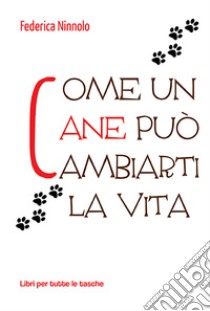 Come un cane può cambiarti la vita libro di Ninnolo Federica