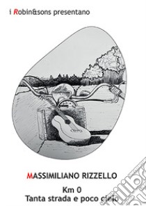 Km 0. Tanta strada e poco cielo libro di Rizzello Massimiliano