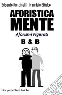 Aforisticamente. Aforismi figurati. Ediz. illustrata libro di Boncinelli Edoardo