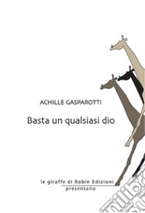 Basta un qualsiasi dio libro di Gasparotti Achille