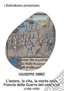 L'amore, la vita, la morte nella Francia della Guerra dei cent'anni (1356-1429) libro di Orrù Giuseppe