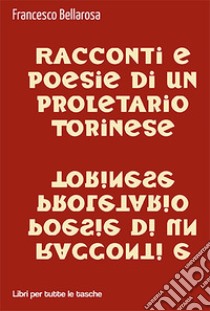 Racconti e poesie di un proletario torinese libro di Bellarosa Francesco