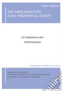 The three objectives of the theosophical society. The theisophical path to reintegration libro di Degrassi Sergio